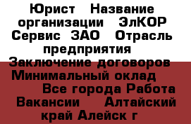 Юрист › Название организации ­ ЭлКОР Сервис, ЗАО › Отрасль предприятия ­ Заключение договоров › Минимальный оклад ­ 35 000 - Все города Работа » Вакансии   . Алтайский край,Алейск г.